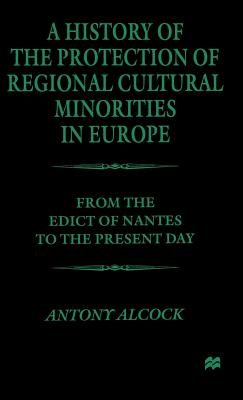 A History of the Protection of Regional Cultural Minorities in Europe: From the Edict of Nantes to the Present Day - Alcock, A.