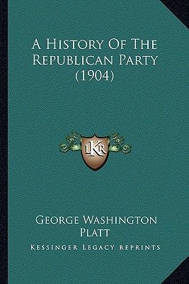 A History Of The Republican Party (1904) - Platt, George Washington