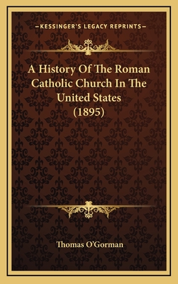 A History of the Roman Catholic Church in the United States (1895) - O'Gorman, Thomas