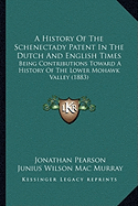 A History of the Schenectady Patent in the Dutch and English Times: Being Contributions Toward a History of the Lower Mohawk Valley (1883)