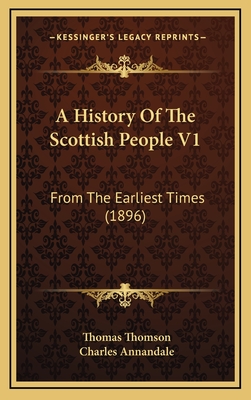 A History of the Scottish People V1: From the Earliest Times (1896) - Thomson, Thomas, and Annandale, Charles (Introduction by)