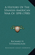 A History Of The Spanish-American War Of 1898 (1900) - Titherington, Richard H