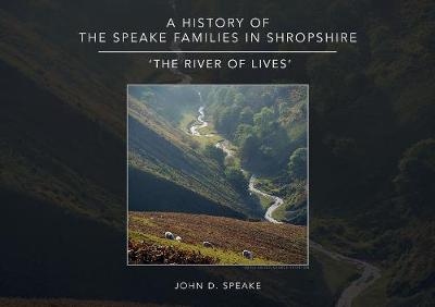 A History of the Speake families in Shropshire: 'The River of Lives' - Speake, John D.