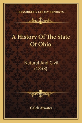 A History Of The State Of Ohio: Natural And Civil (1838) - Atwater, Caleb