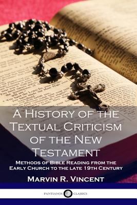 A History of the Textual Criticism of the New Testament: Methods of Bible Reading from the Early Church to the late 19 th Century - Vincent, Marvin R