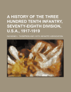 A History of the Three Hundred Tenth Infantry, Seventy-Eighth Division, U.S.A., 1917-1919
