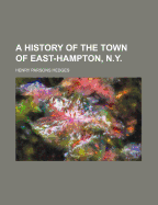 A History of the Town of East-Hampton, N.Y.