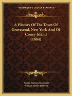 A History Of The Town Of Gravesend, New York And Of Coney Island (1884)