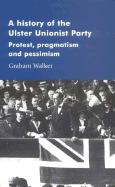 A History of the Ulster Unionist Party: Protest, Pragmastism and Pessimism