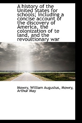 A History of the United States for Schools Including a Concise Account of the Discovery of America - Augustus, Mowry William