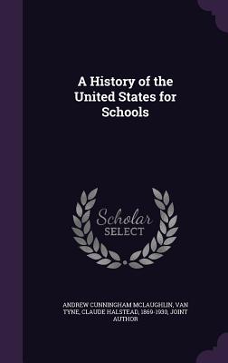 A History of the United States for Schools - McLaughlin, Andrew Cunningham, and Van Tyne, Claude Halstead 1869-1930 (Creator)