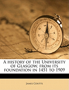 A History of the University of Glasgow, from Its Foundation in 1451 to 1909