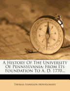 A History of the University of Pennsylvania: From Its Foundation to A. D. 1770
