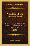 A History of the Vaudois Church: From Its Origin and of the Vaudois of Piedmont to the Present Day (1848)
