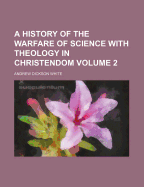 A History of the Warfare of Science with Theology in Christendom; Volume 2