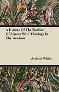 A History Of The Warfare Of Science With Theology In Christendom - White, Andrew, MD