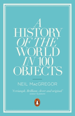 A History of the World in 100 Objects - MacGregor, Neil, Dr.