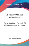 A History Of The Yellow Fever: The Yellow Fever Epidemic Of 1878 In Memphis, Tennessee
