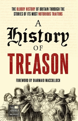 A History of Treason: The bloody history of Britain through the stories of its most notorious traitors - The National Archives