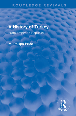 A History of Turkey: From Empire to Republic - Price, M Philips