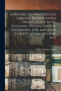 A History of two Virginia Families Transplanted From County Kent, England. Thomas Baytop, Tenterden, 1638, and John Catlett, Sittingbourne, 1622