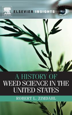 A History of Weed Science in the United States - Zimdahl, Robert L, Prof.