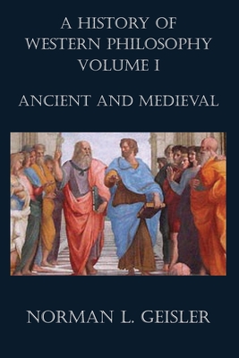 A History of Western Philosophy: Ancient and Medieval - Geisler, Norman L