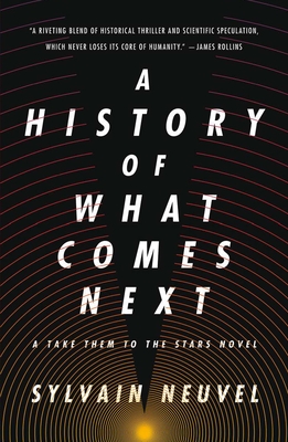A History of What Comes Next: A Take Them to the Stars Novel - Neuvel, Sylvain