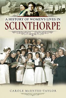 A History of Women's Lives in Scunthorpe - McEntee-Taylor, Carole