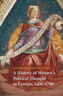 A History of Women's Political Thought in Europe, 1400-1700 - Broad, Jacqueline, and Green, Karen