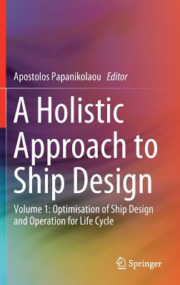 A Holistic Approach to Ship Design: Volume 1: Optimisation of Ship Design and Operation for Life Cycle - Papanikolaou, Apostolos (Editor)