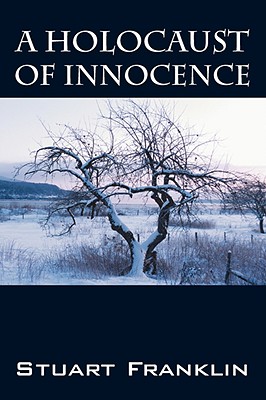 A Holocaust of Innocence: An Innocence of Childhood Lost - Franklin, Stuart