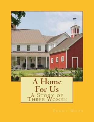 A Home For Us: A Story of Three Women - Wood, Penny