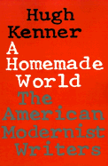 A Homemade World: The American Modernist Writers - Kenner, Hugh, Professor