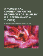 A Homiletical Commentary on the Prophecies of Isaiah, by R.A. Bertram (and A. Tucker).
