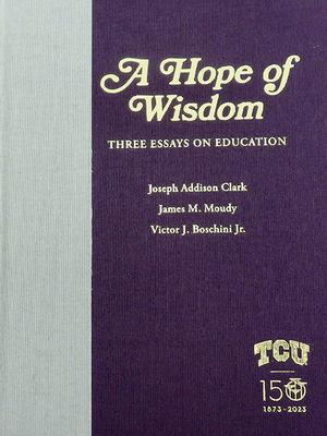 A Hope of Wisdom: Three Essays on Education - Clark, Joseph Addison, and Moudy, James M, and Boschini, Victor J