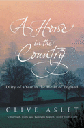 A Horse in the Country: Diary of a Year in the Heart of England - Aslet, Clive