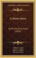 A Horse Story: By an Old Gray Horse (1856)