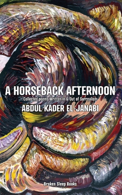 A Horseback Afternoon: Collected poems Written In & Out of Surrealism - El-Janabi, Abdul Kader