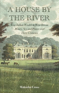 A House by the River: West Indian Wealth in West Devon: Money, Sex and Power over Three Centuries