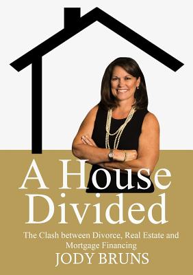 A House Divided: The Clash Between Divorce, Real Estate and Mortgage Financing - Bruns, Jody L