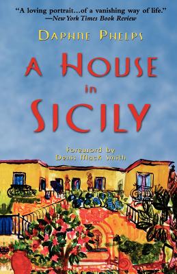 A House in Sicily - Phelps, Daphne, and Smith, Denis Mack (Foreword by)