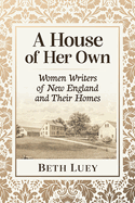 A House of Her Own: Women Writers of New England and Their Homes