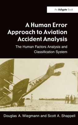 A Human Error Approach to Aviation Accident Analysis: The Human Factors Analysis and Classification System - Wiegmann, Douglas A, and Shappell, Scott A