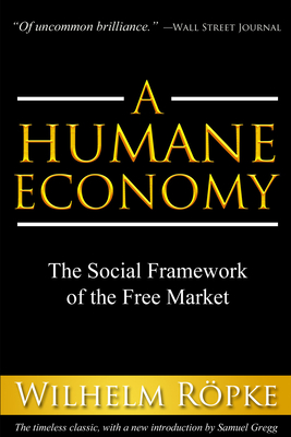 A Humane Economy: The Social Framework of the Free Market - Ropke, Wilhelm