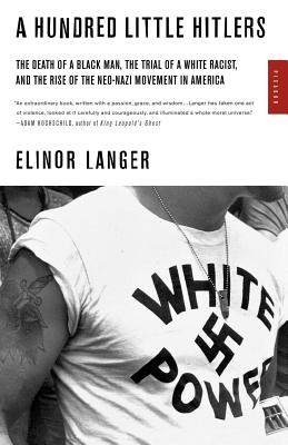 A Hundred Little Hitlers: The Death of a Black Man, the Trial of a White Racist, and the Rise of the Neo-Nazi Movement in America - Langer, Elinor