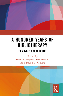 A Hundred Years of Bibliotherapy: Healing through Books - Campbell, Siobhan (Editor), and Haslam, Sara (Editor), and King, Edmund G C (Editor)