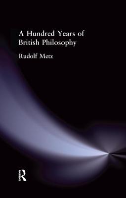 A Hundred Years of British Philosophy - Metz, Rudolf