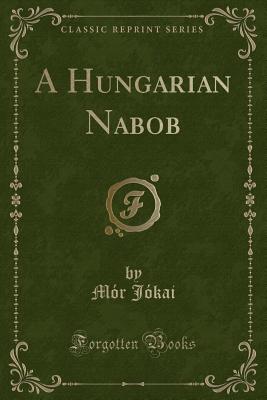 A Hungarian Nabob (Classic Reprint) - Jokai, Mor