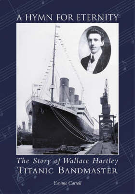 A Hymn for Eternity: The Story of Wallace Hartley, Titanic Bandmaster - Carroll, Yvonne